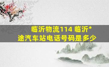 临沂物流114 临沂*途汽车站电话号码是多少